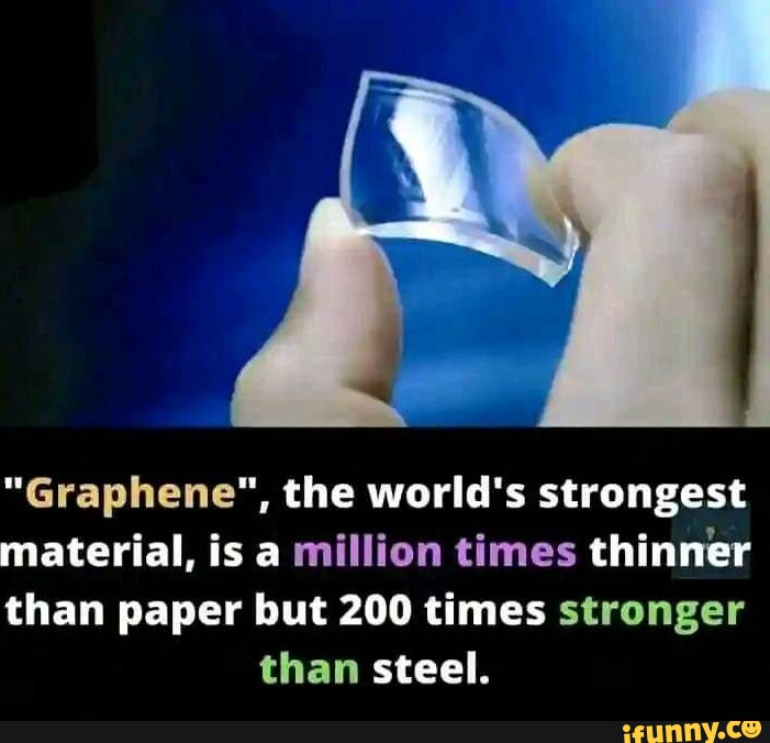 "Graphene", the world's strongest material, is a million times thinner than paper but 200 times