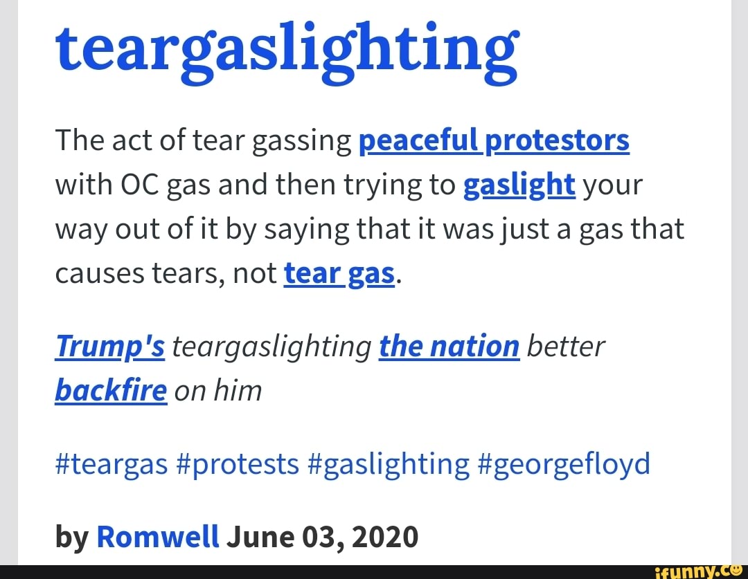 Teargaslighting The act of tear gassing peaceful protestors with OC gas and then trying to