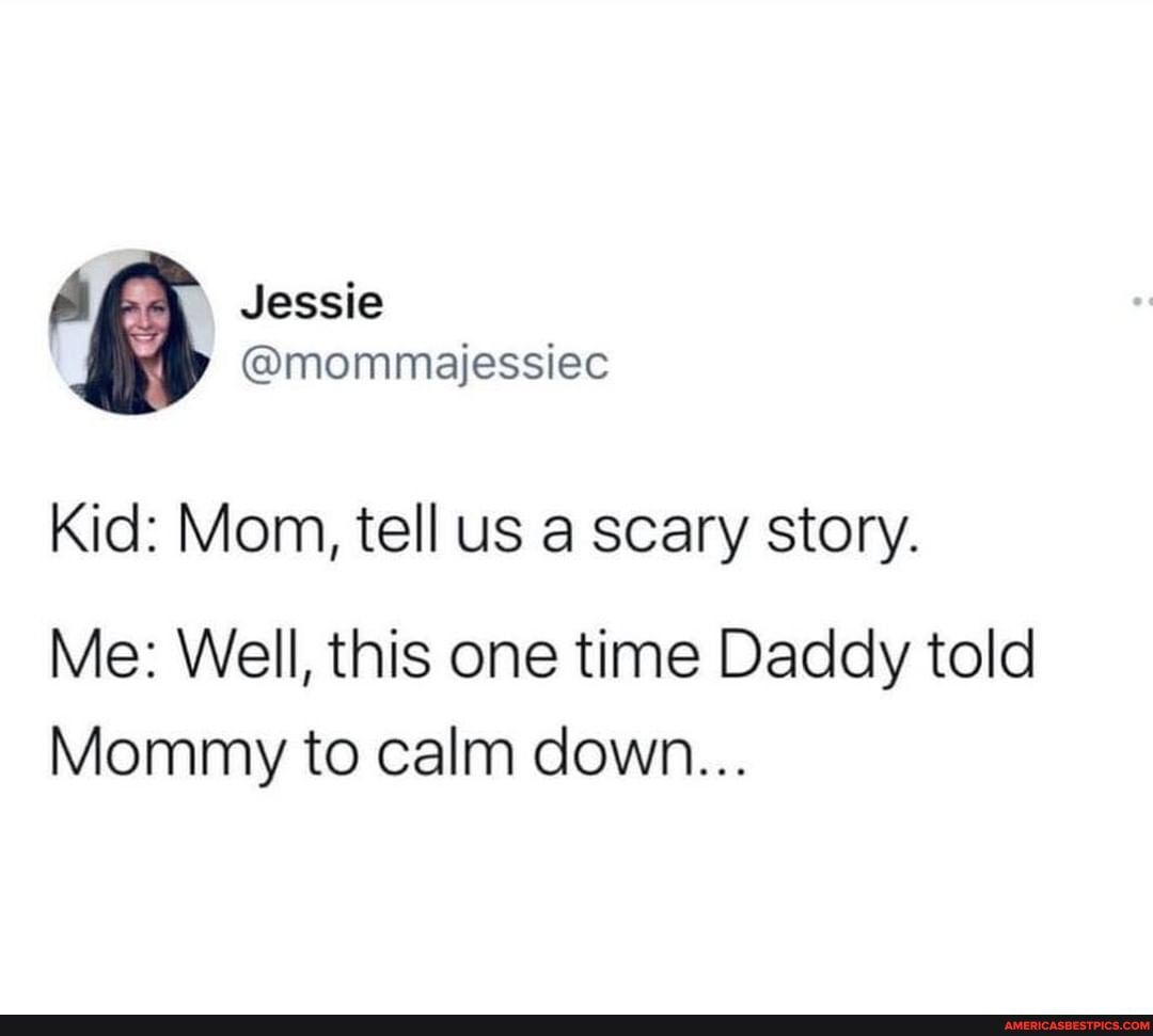 Jessie @mommajessiec Kid: Mom, tell us a scary story. Me: Well, this ...