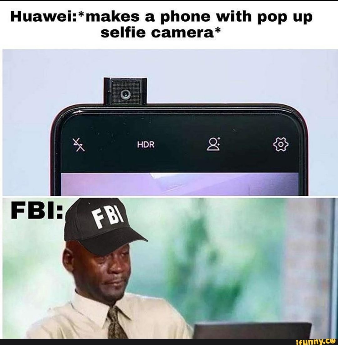 Huawei:* makes a phone with pop up
selfie camera*