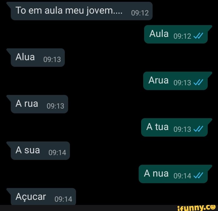 To em aula meu jovem...
Alua
rua
À sua
Aula
Ârua
Atua
nua
