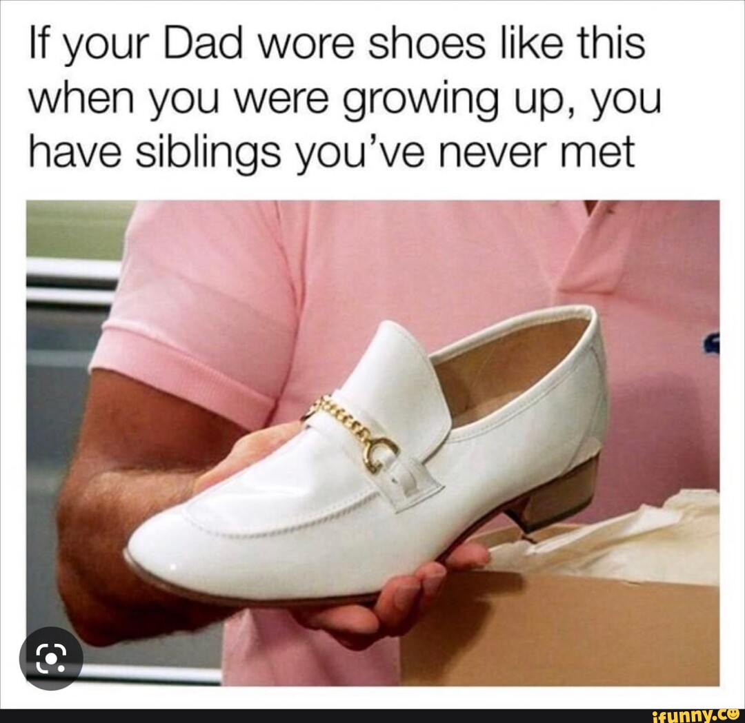 If your Dad wore shoes like this when you were growing up, you have