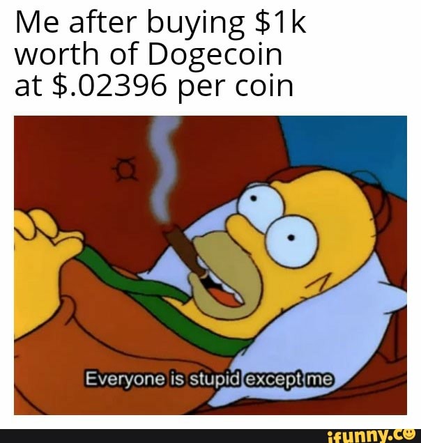 Me after buying worth of Dogecoin at $.02396 per coin