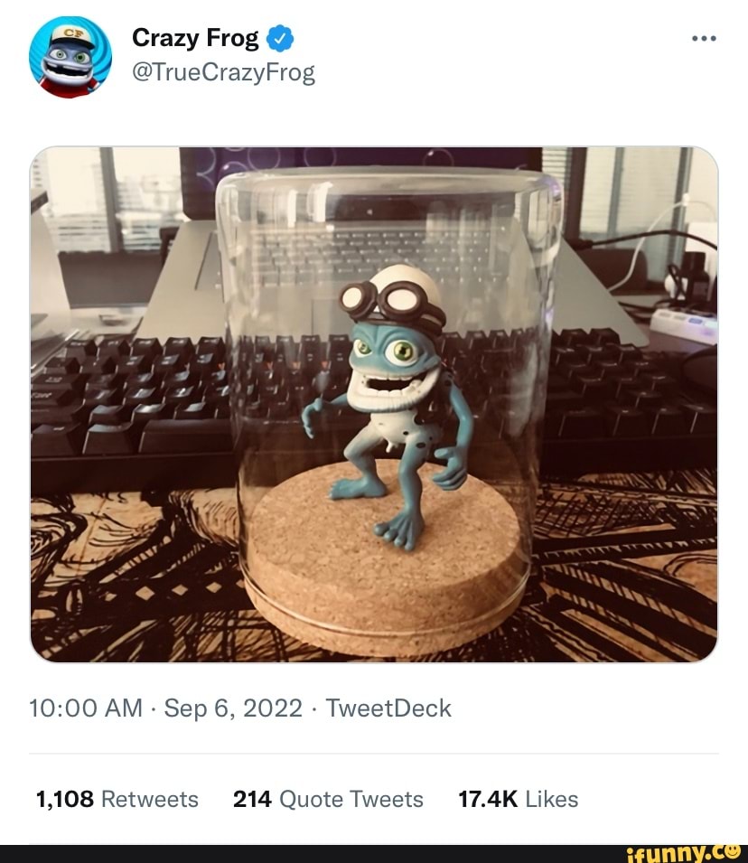 Crazy Frog @TrueCrazyFrog AM Sap 6, 2022 TwestDeck 1,108 Retwests 214 ...