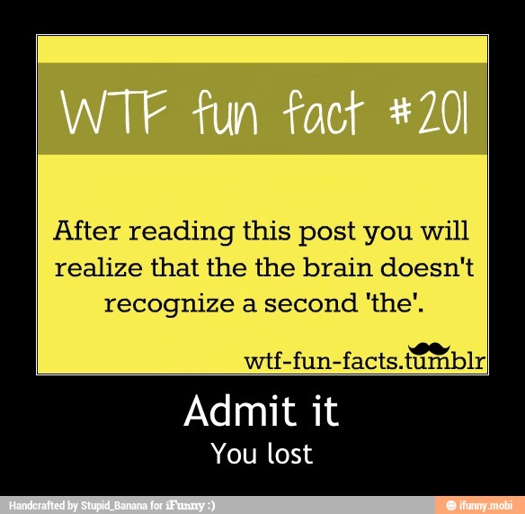 After reading this post you will
realize that the the brain doesn't
recognize a second 'the'. - Admit it
You lost