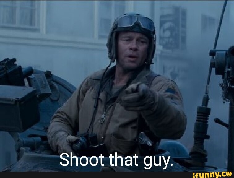 Shoot that guy. - iFunny