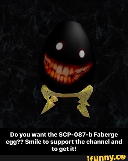 Do You Want Lhe Scp 087 B Faberge Egg Smile To Support The Channel And