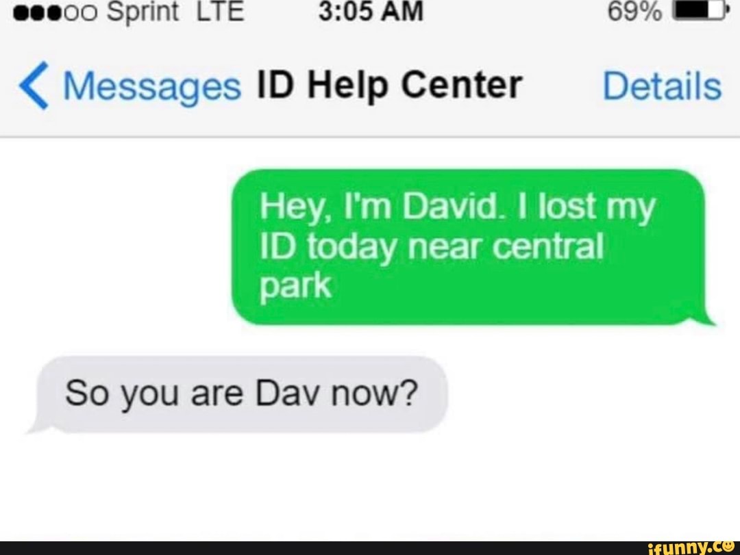 eseoo Sprint LIE 3:05 AM A My
4 Messages ID Help Center Details
Hey, I'm David. I lost my
ID today near central
park
So you are Dav now?