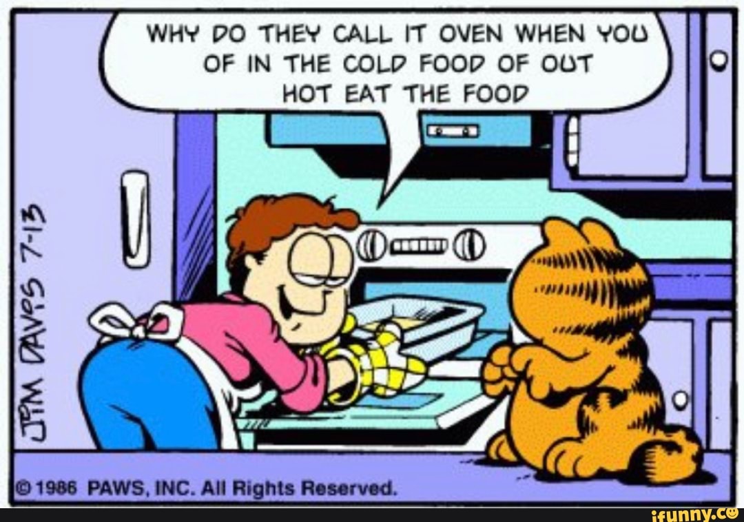 WHY DO THE? CALL IT OVEN WHEN YOU OF IN THE COLD FOOD OF OUT HOT EAT