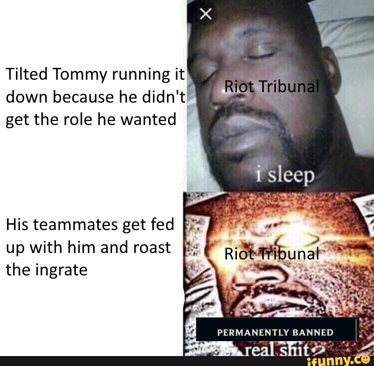 Tilted Tommy running it} down because he didn't!" get the role he wanted
sleep
His teammates get fed up with him and roast the ingrate