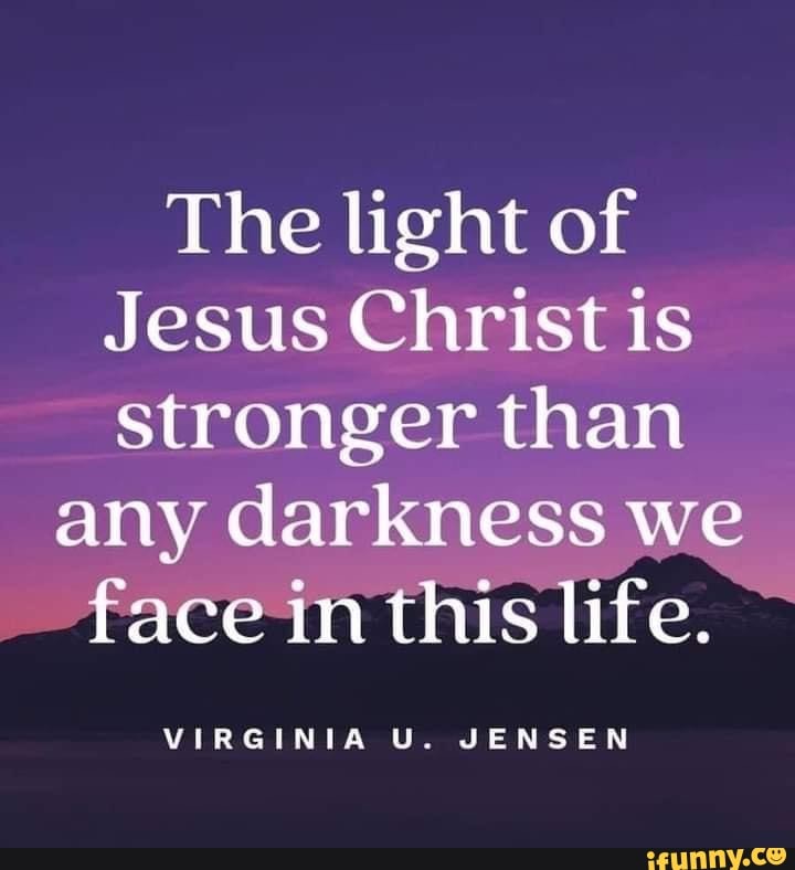 The Light Of Jesus Christ Is Stronger Than Any Darkness We Face In This 