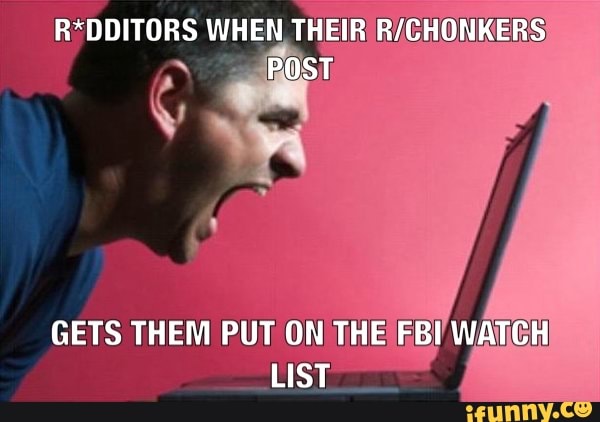 R*DDITORS WHEN THEIR R/CHONKERS)