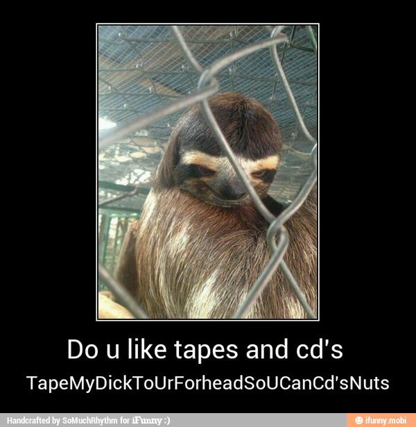 Do u like tapes and cd's - Do u like tapes and cd's
TapeMyDickToUrForheadSoUCanCd'sNuts