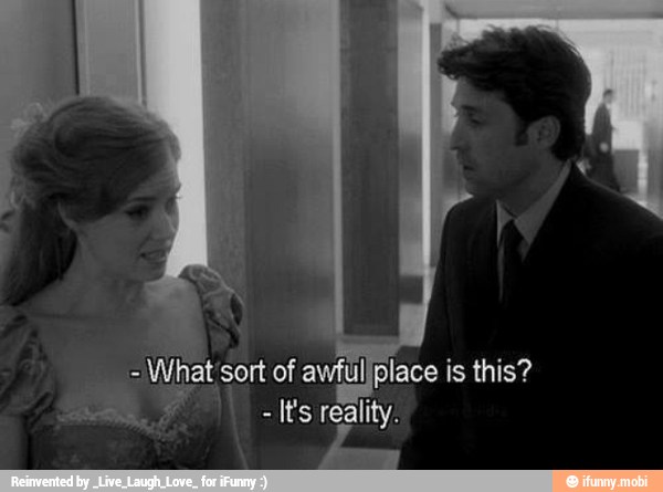 at sort of awfullplace is this?
It's reality.