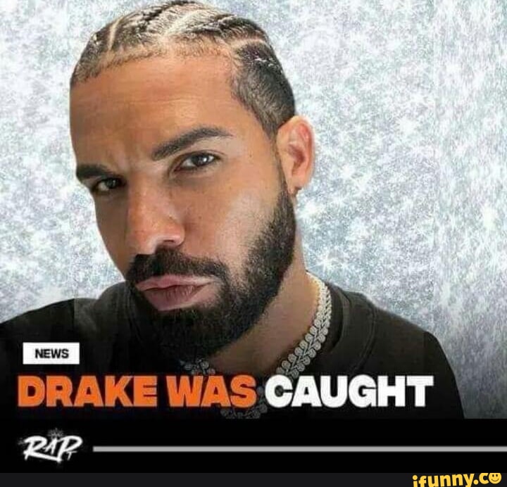 DRAKE WAS CAUGHT I RiP - iFunny