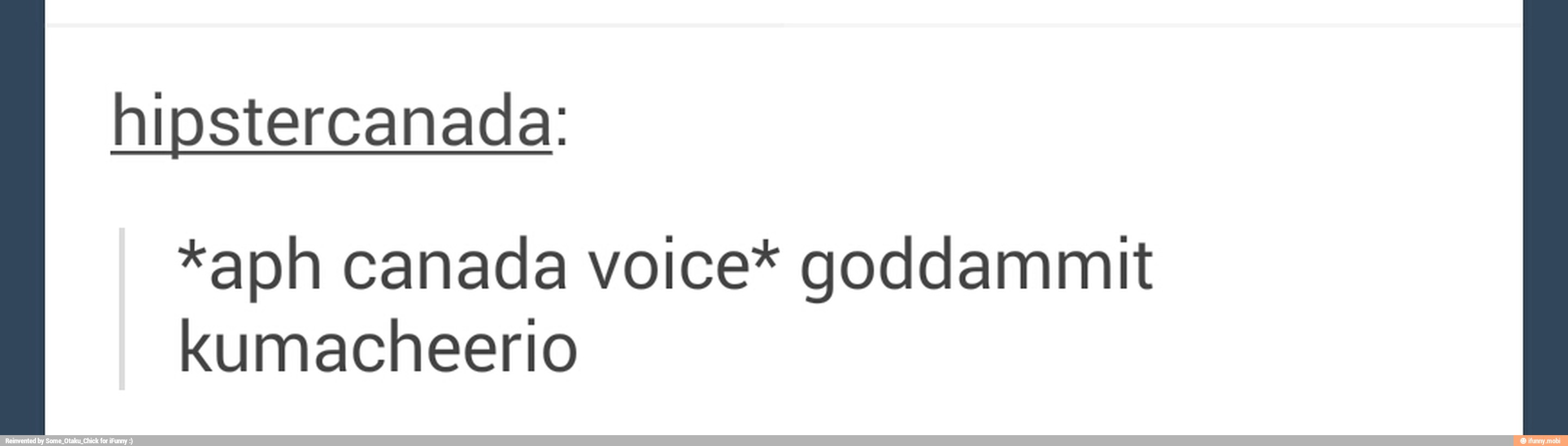 hipstercanada:
*aph canada voice* goddammit
kumacheerio