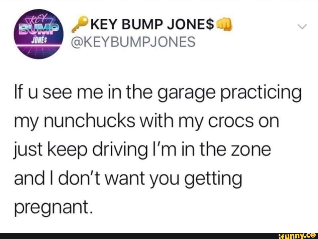 KEY BUMP JONES KEYBUMPJONES If usee me in the garage practicing my