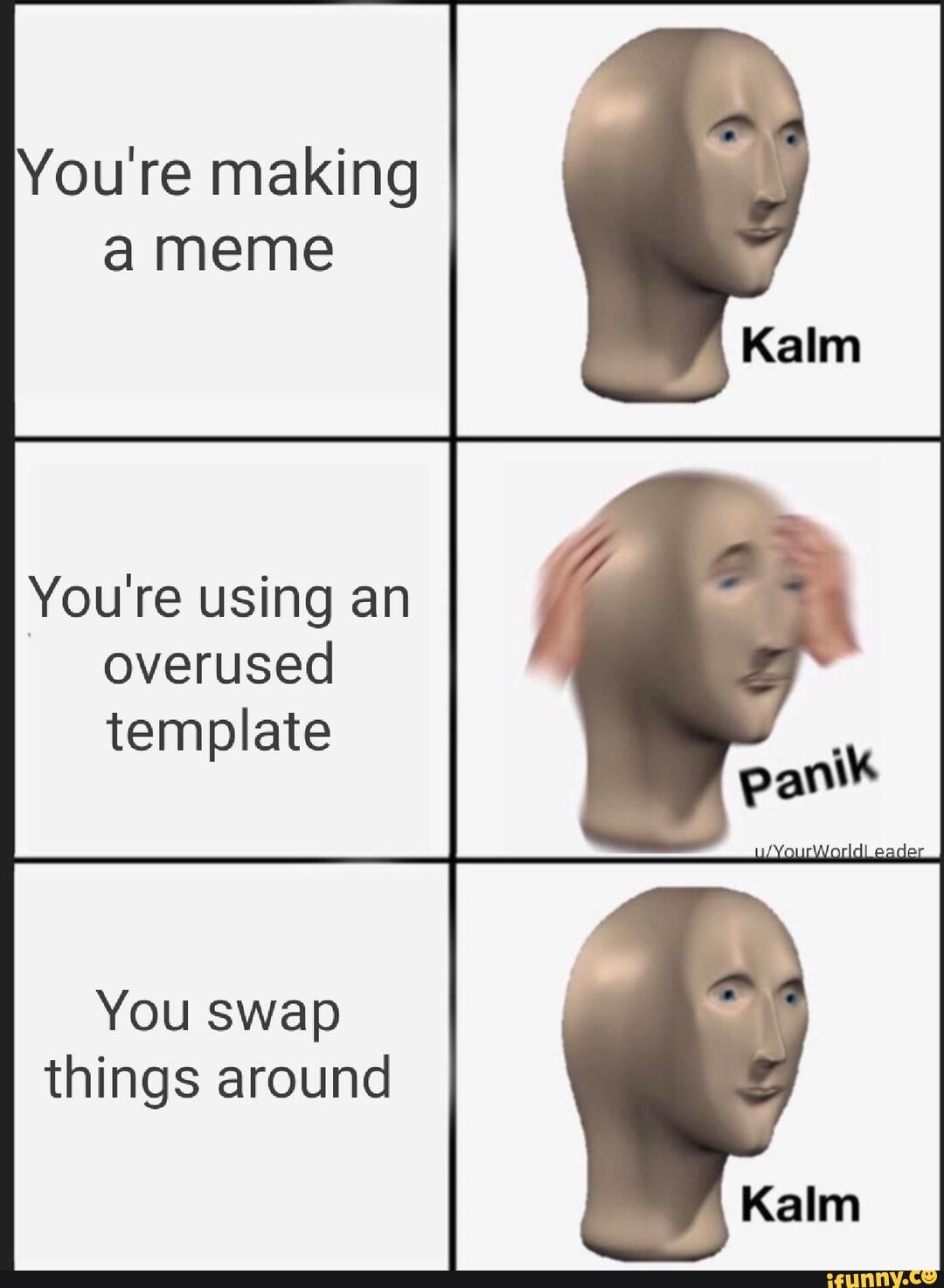 Youre making meme You're using an overused template You swap things