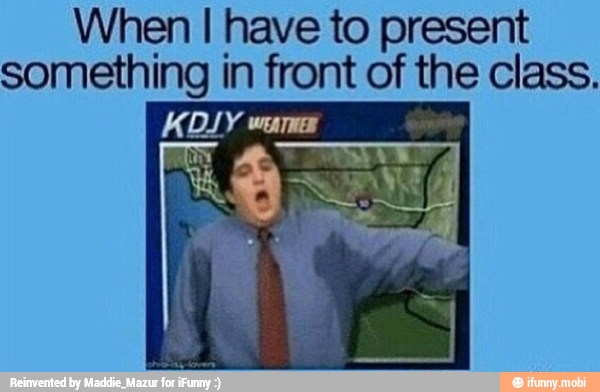 When I have to present
something in front of the class.