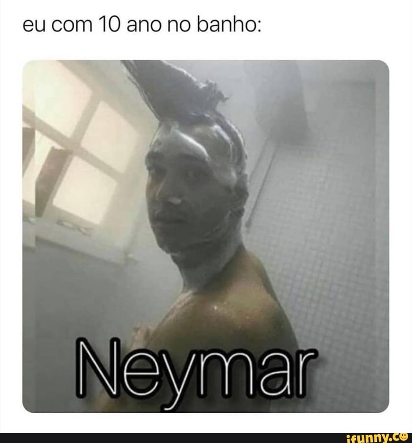 eu com 10 ano no banho:
Neymar