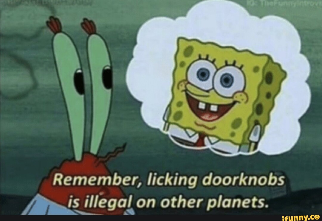 Remember, licking doorknobs is illegal on other iFunny
