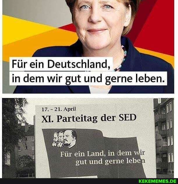 Für ein Deutschland,
in dem wir gut und gerne leben.
17. - 21. April
I XI. Parteitag der SED
Für ein Land, in dem