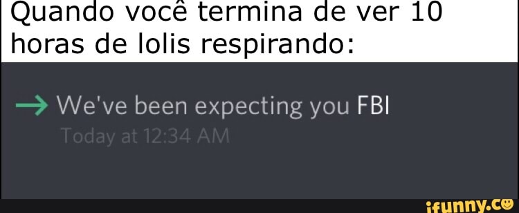 Quando você termina de ver 10
horas de lolis respirando: