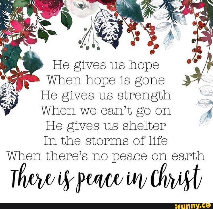 He gives us hope When hope is gone He gives us strength When we can't ...