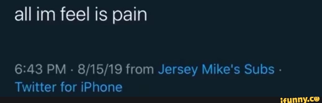 all im feel is pain
PM - from Jersey Mike's Subs -
Twitter for iPhone