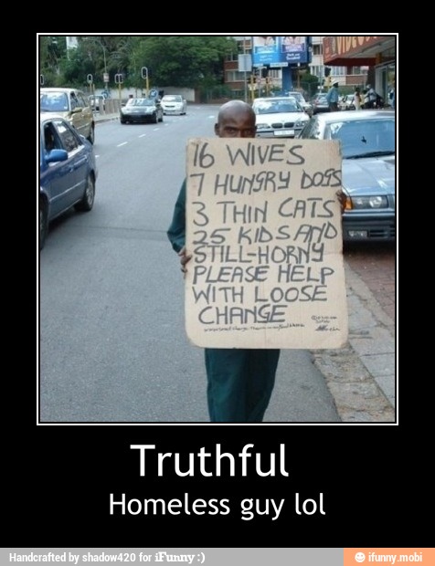 Truthful
Homeless guy lol - Truthful
Homeless guy lol