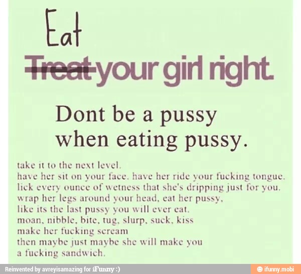 Dont be a pussy when eating pussy. take it to the next level have her sit o...