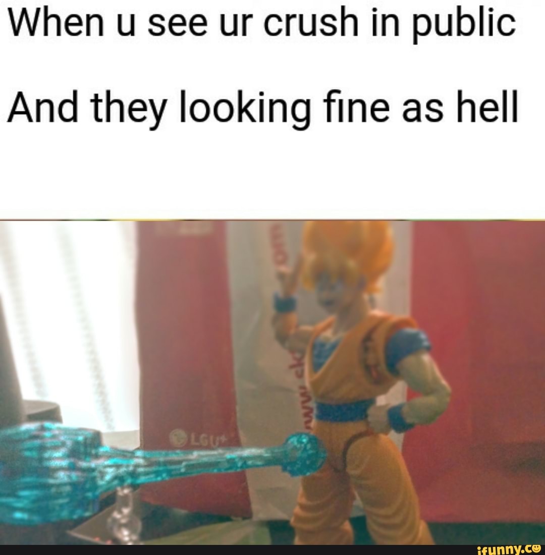 When u see ur crush in public
And they looking fine as hell