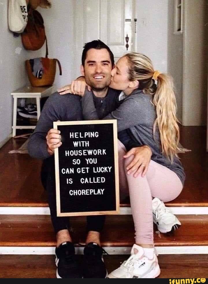WITH
HOUSEWORK
so YOU
CAN GET LUCKY