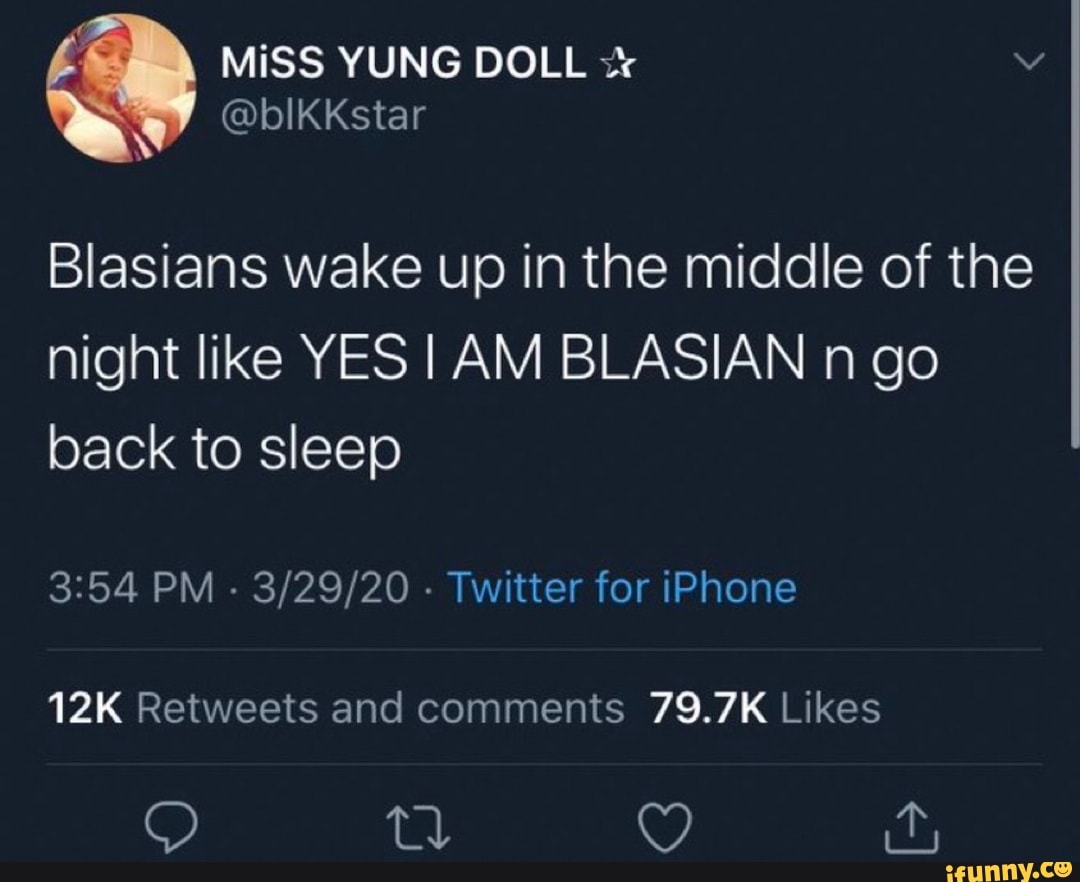 MiSS YUNG DOLL Blasians wake up in the middle of the night like YES I AM  BLASIAN n go back to sleep PM - - Twitter for iPhone - iFunny