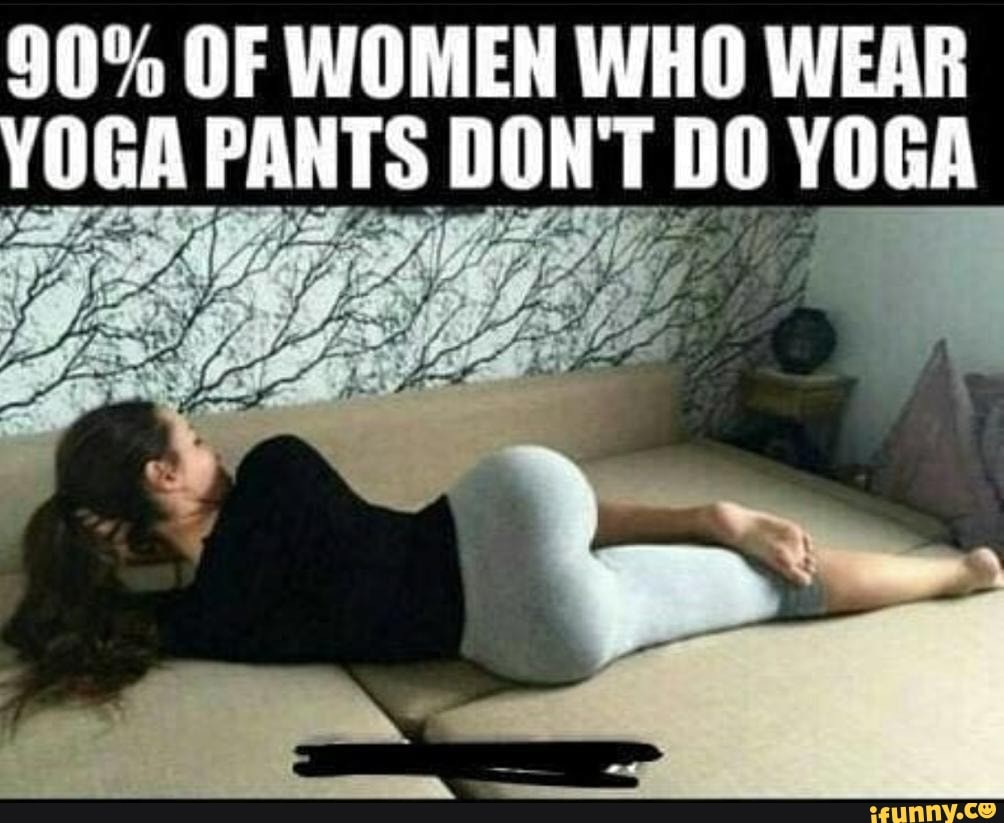 What I am like when my gf wears yoga pants - 9GAG