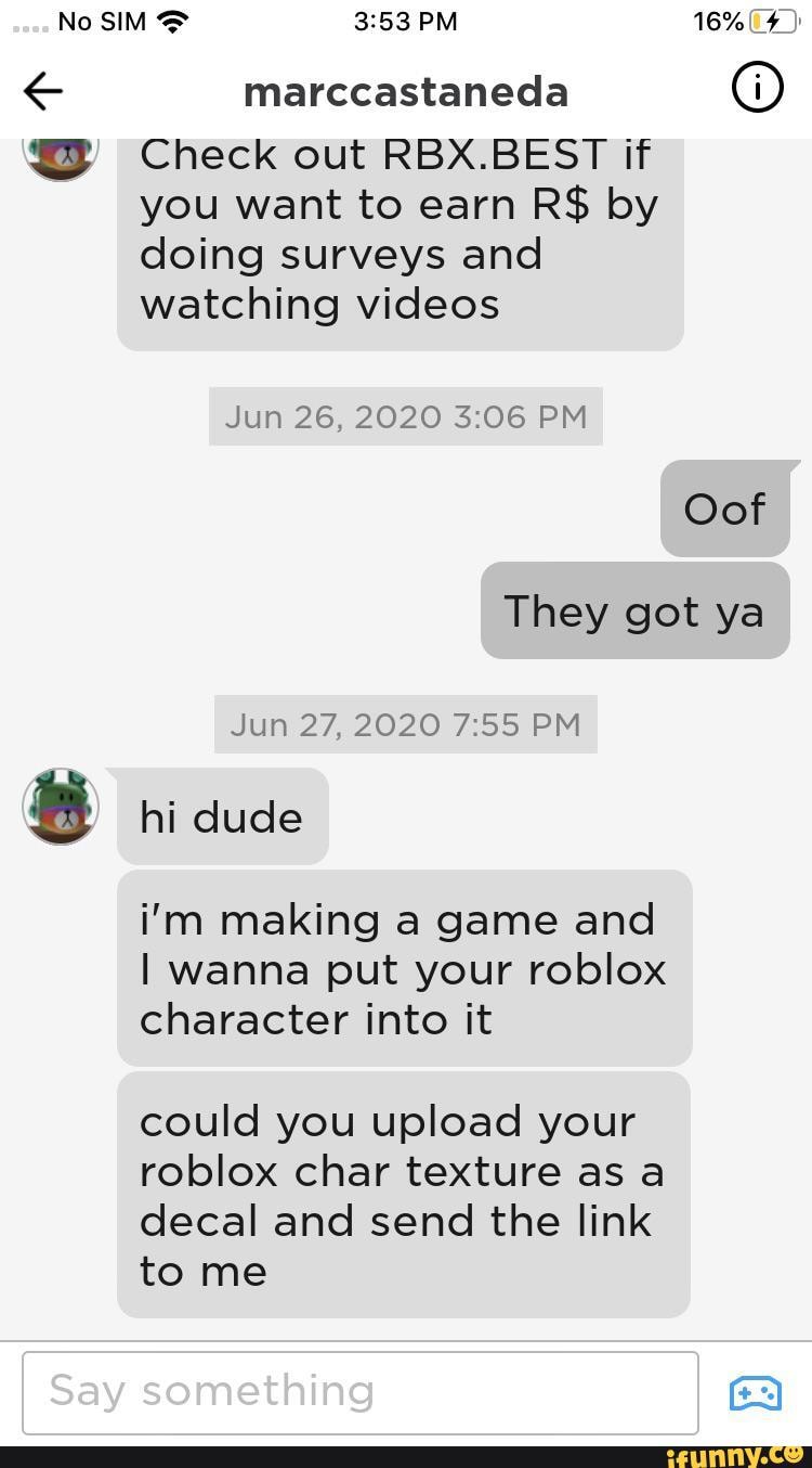 No Sim Pm 16 4 Marccastaneda Y Check Out Rbx Best If You Want To Earn R By Doing Surveys And Watching Videos Jun 26 2020 Pm Oof They Got Ya Hi - roblox earn co