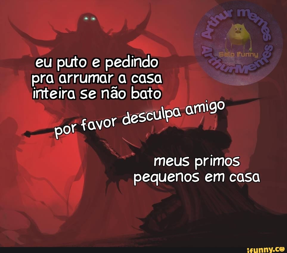 eu puto e pedindo
pra arrumar a casa
inteira se não bato
meus primos
pequenos em casa