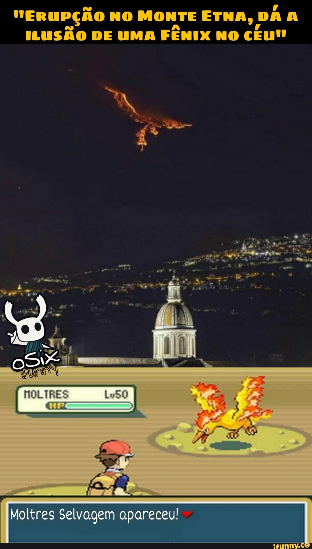 "ERUPÇÃO MONTE ETNA, I DA ILUSÃO DE UMA FÊNIX NO cEur
Moltres Selvagem apareceu!