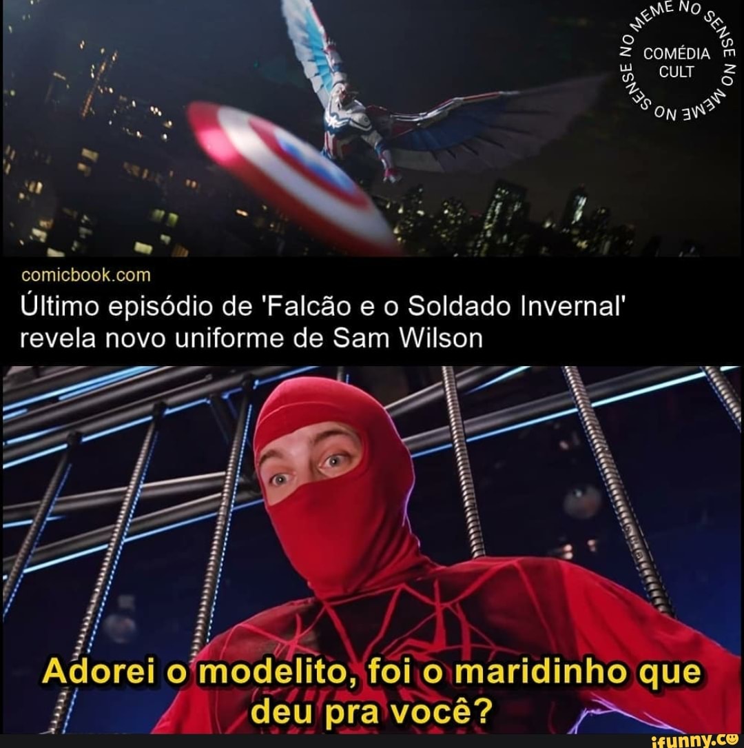 NO g,
ES 7
= COMÉDIA CUT & k Sonya?
Ultimo episódio de 'Falcão e o Soldado Invernal' revela novo uniforme de Sam Wilson
Adorei o'modelito, foi o maridinho que deu! pra a? deu pra você?