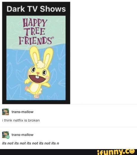 Dark TV Shows
HAPPY
TREE