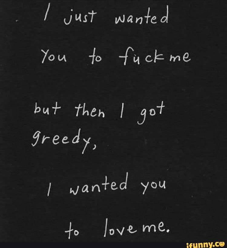 Greedy that you want me. Greed quotes.