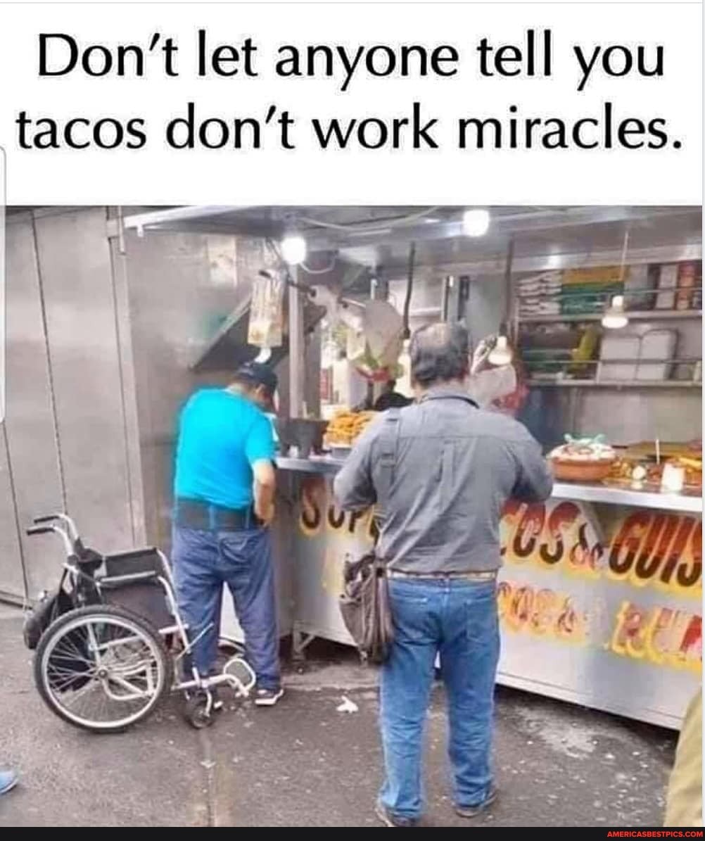Don't let anyone tell you tacos don't work miracles.