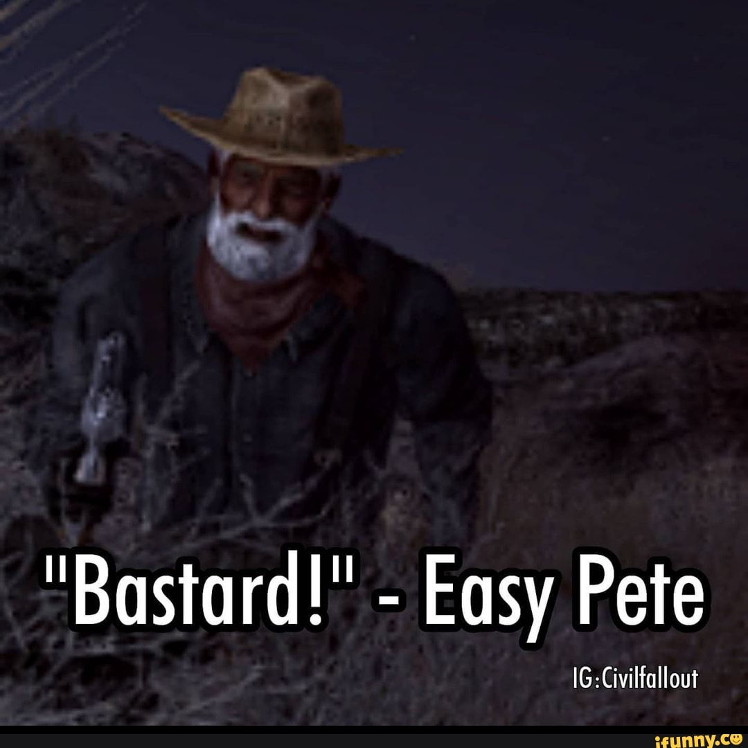 "Bastard!" Easy Pete Civilfallout iFunny
