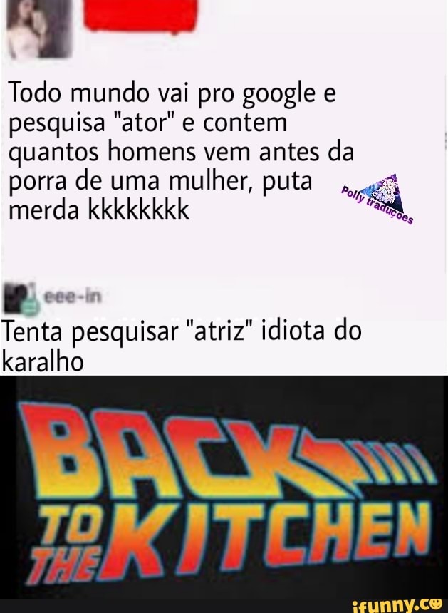 Todo mundo vai pro google e pesquisa "ator" e contem quantos homens vem antes da porra de uma mulher, puta merda kkkkkkkk
Tenta pesquisar "atriz" idiota do karalho