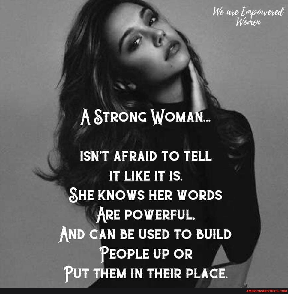 We
Wanner
A STRONG WOMAN...
ISN'T AFRAID TO TELL IT LIKE IT is.
SHE KNOWS HER WORDS ARE POWERFUL,
AND CAN BE USED TO BUILD PEOPLE UP OR PUT THEM IN THEIR PLACE.