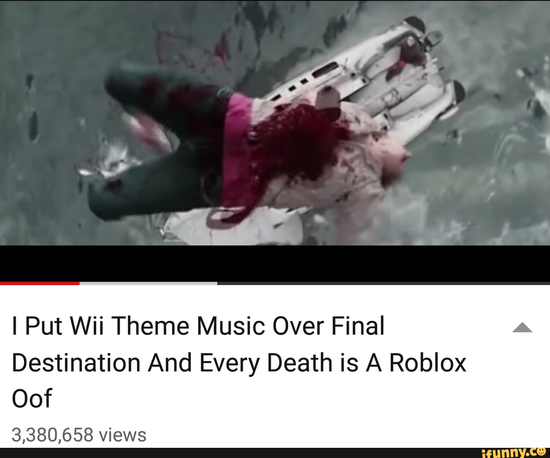 I Put Wii Theme Music Over Final Destination And Every Death Is A Roblox Oof 3 380 658 Views Ifunny - ouff roblox wii theme song