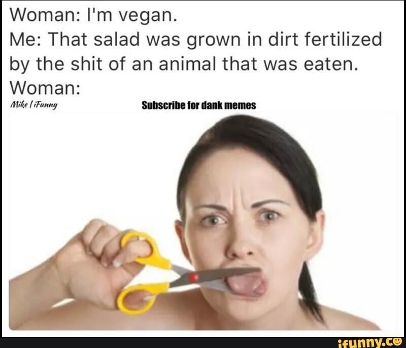 woman-i-m-vegan-me-that-salad-was-grown-in-dirt-fertilized-by-the