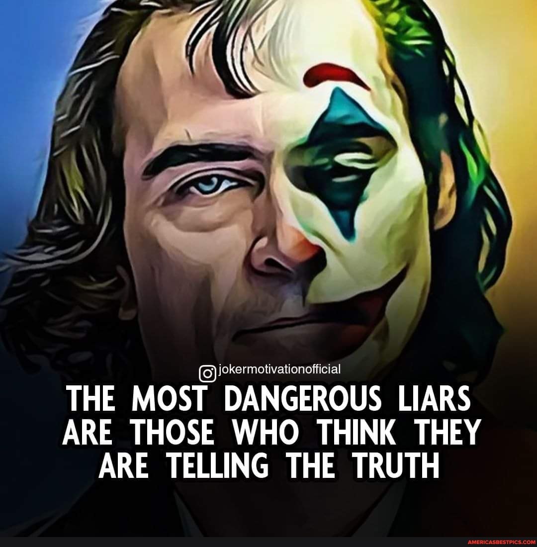 jokermotivationofficial
THE MOST DANGEROUS LIARS ARE THOSE WHO THINK THEY ARE TELLING THE TRUTH