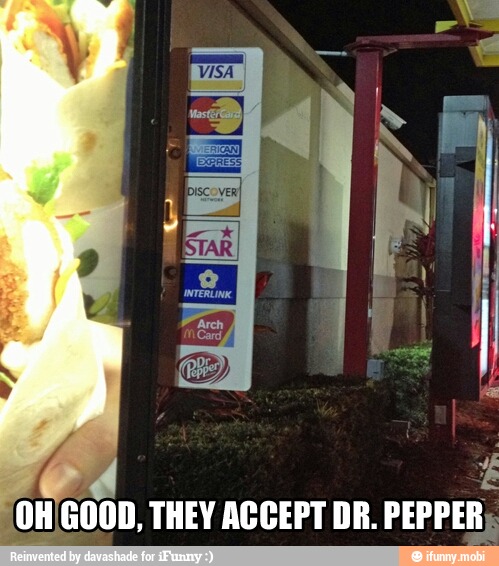 (OHIGOOD, THEY ACCEPT DR.
PEPPER.