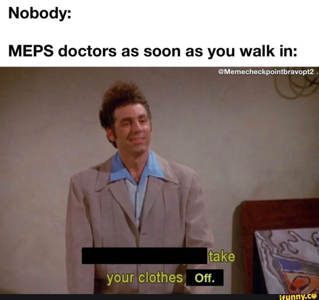 Nobody: MEPS doctors as soon as you walk in: @Memecheckpointbravopt2 ...